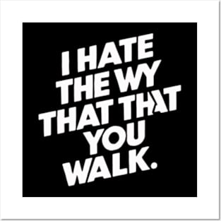 I Hate the Way That You Walk Posters and Art